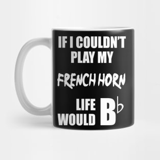 If I Couldn't Play My French Horn Mug